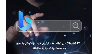 ChatGPT می تواند وفادارترین کاربران گوگل را هم به سمت بینگ جدید بکشاند!