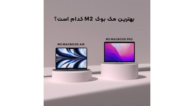 بهترین مک بوک M2 کدام است؟ M2 MacBook Air یا M2 MacBook Pro