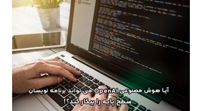 هوش مصنوعی OpenAI حالا جایگاه برنامه نویسان سطح پایه را هم تهدید می کند!