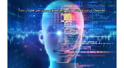 OpenAI به انسان ها هشدار داد مراقب خطرات ناشی از هوش عمومی مصنوعی (AGI) باشند!